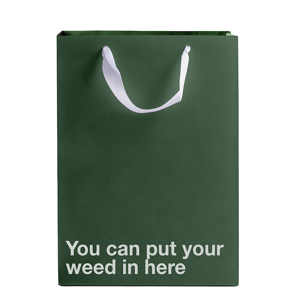 You Can Put Your Weed In Here Bag